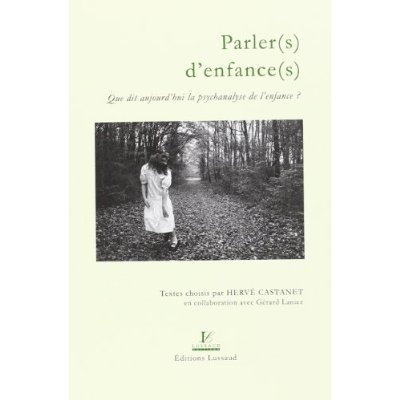 Parler(s) d'enfance(s). Que dit aujourd'hui la psychanalise de l'enfance ?
