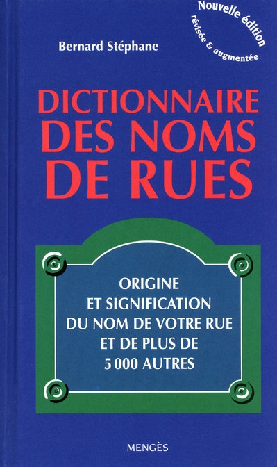 Dictionnaire des noms de rues. Origine et signification du nom de votre rue et de plus de 5000 autre
