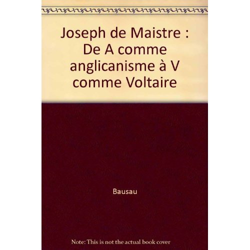 Joseph de Maistre. De A comme anglicanisme à V comme Voltaire