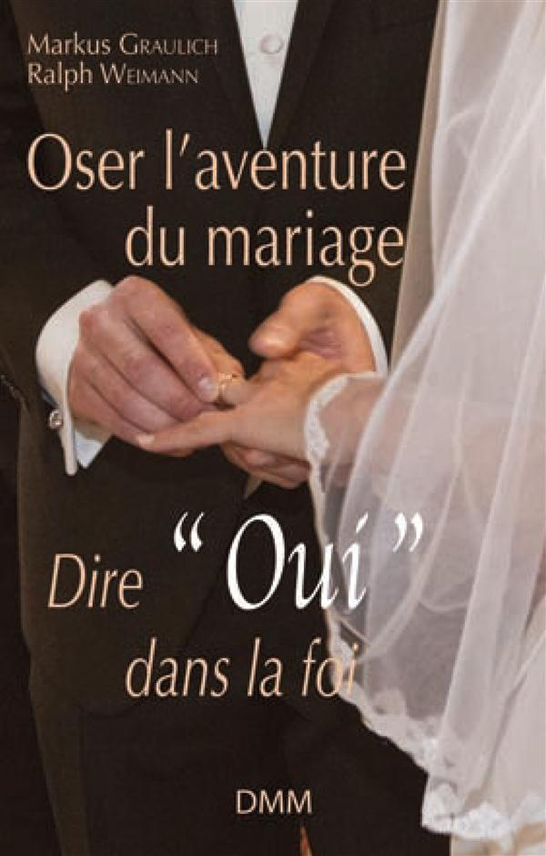 Oser l'aventure du mariage. Dire "oui" dans la foi