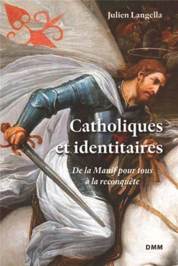 Catholiques et identitaires. De la Manif pour tous à la reconquête
