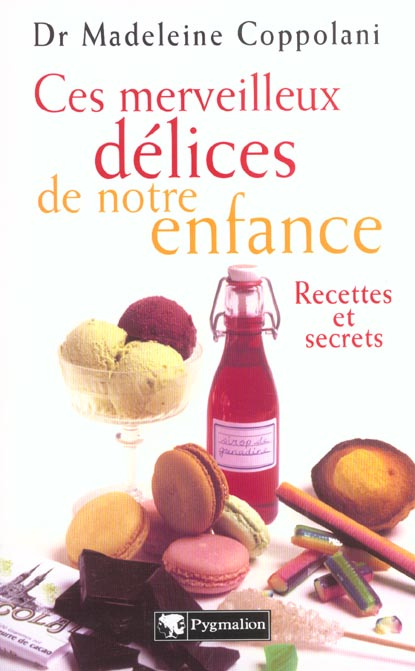 Ces merveilleux délices de notre enfance. Recettes et secrets