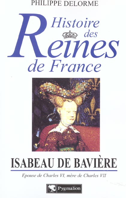 Isabeau de Bavière. Epouse de Charles VI, mère de Charles VII