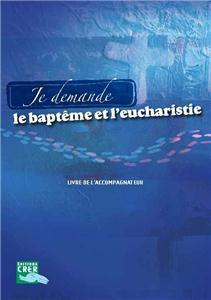 Je demande le baptême et l'eucharistie. Livre de l'accompagnateur