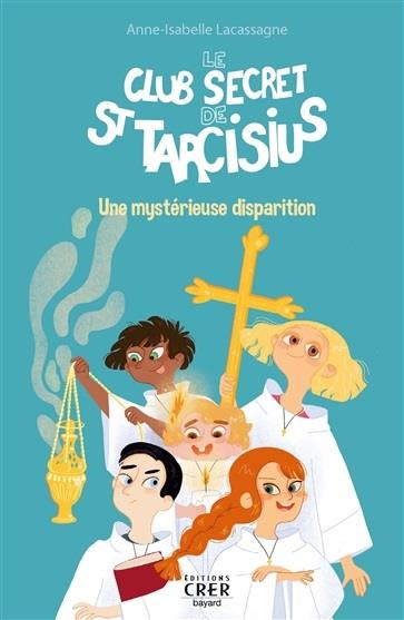 Le club secret de St Tarcisius Tome 1 : Une mystérieuse disparition