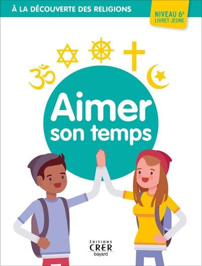 Aimer son temps 6e. A la découverte des religions, Edition 2021