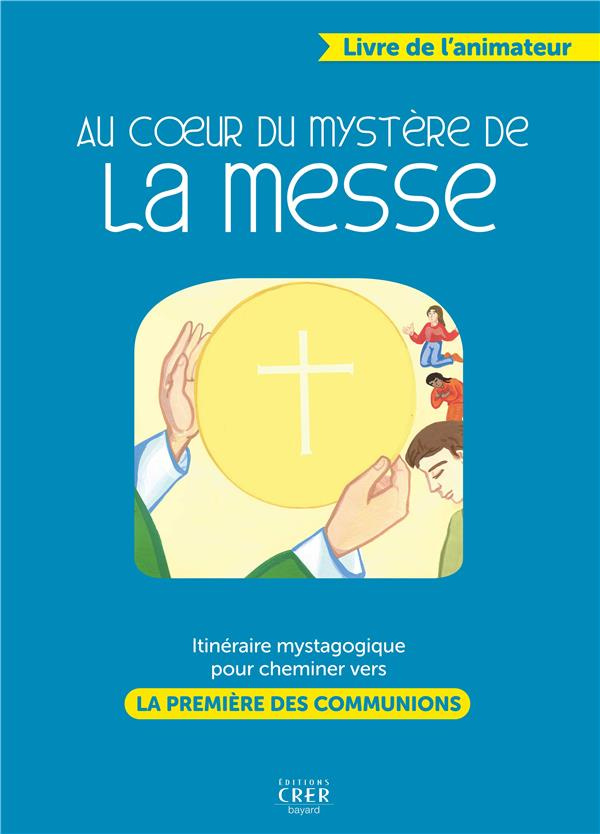 Au coeur du mystère de la messe - livre animateur. Itineraire mystagogique pour cheminer vers la pre
