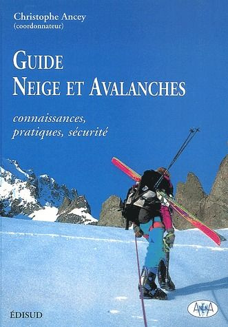 GUIDE NEIGE ET AVALANCHES. CONNAISSANCES, PRATIQUES, SECURITE