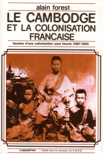 Le Cambodge et la colonisation française. Histoire d'une colonisation sans heurts (1897-1920)