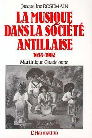 La musique dans la société antillaise. 1635-1902, Martinique Guadeloupe