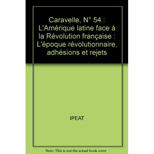 Caravelle N° 54 : L'Amérique latine face à la Révolution française. L'époque révolutionnaire, adhési
