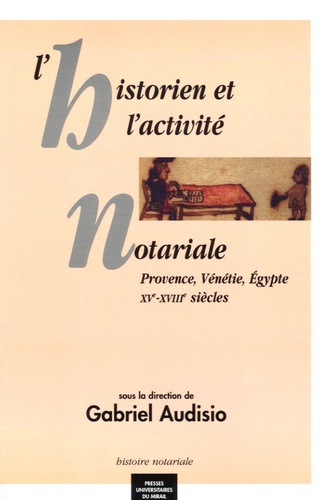 L'historien et l'activité notariale. Provence, Vénétie, Egypte XVe-XVIIIe siècles