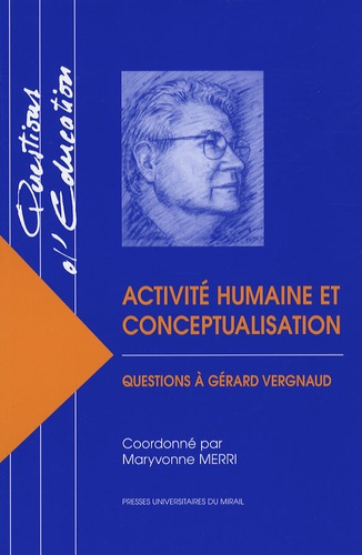 Activité humaine et conceptualisation. Questions à Gérard Vergnaud, avec 1 CD-ROM