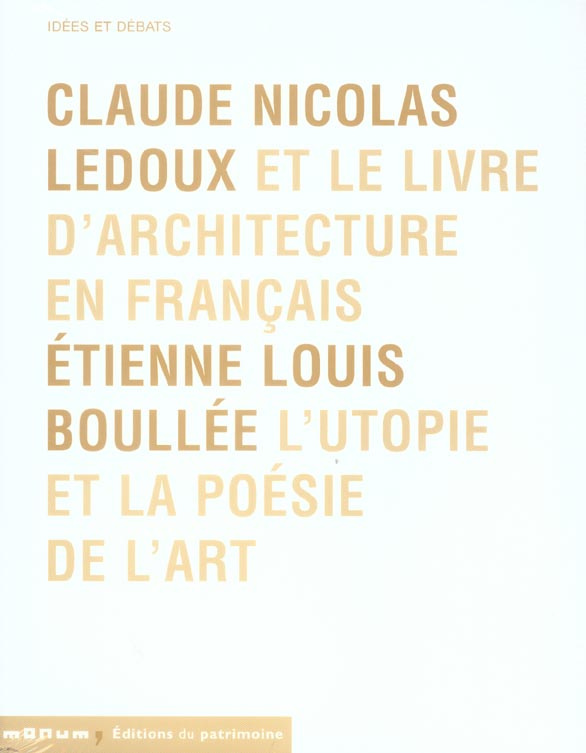 Claude Nicolas Ledoux et le livre d'architecture en français. Suivi de Etienne Louis Boullée l'utopi