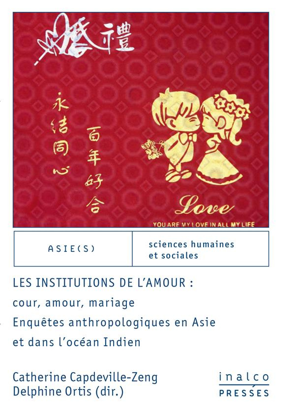 Les institutions de l'amour. Enquêtes anthropologiques en Asie et dans l'océan Indien