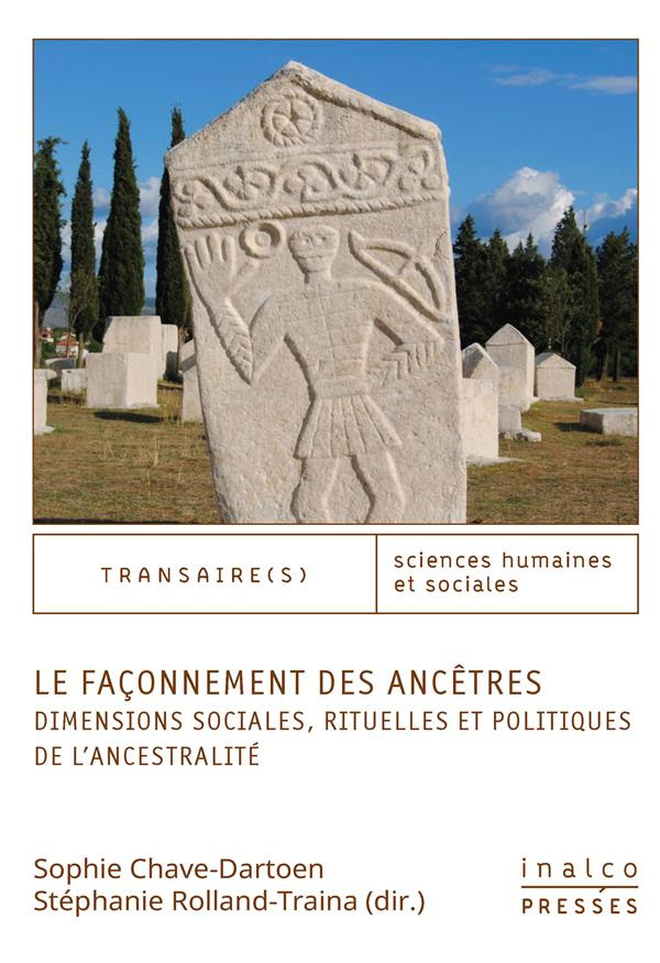 Le façonnement des ancêtres. Dimensions sociales, rituelles et politiques de l'ancestralité