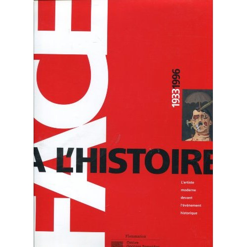 Face à l'histoire, 1933-1996. L'artiste moderne devant l'évènement historique, [exposition, Paris, C
