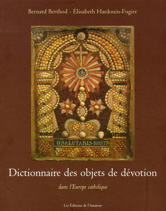 Dictionnaire des objets de dévotion. Dans l'Europe catholique