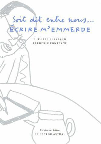 Soit dit entre nous... Ecrire m'emmerde