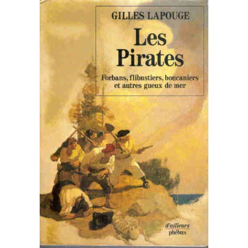 Les Pirates. Forbans, flibustiers, boucaniers et autres gueux de mer