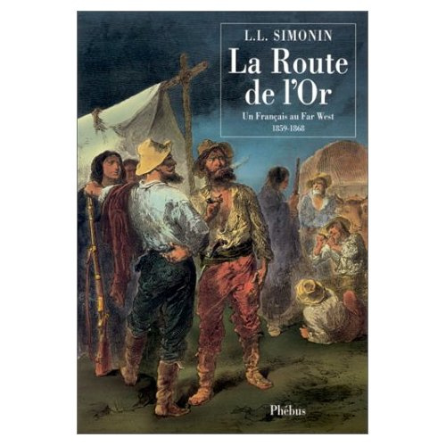 La Route de l'or. Un Français au Far-West 1859-1868
