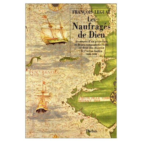 Les naufragés de Dieu. Aventures d'un protestant et de ses compagnons exilés en deux îles désertes d