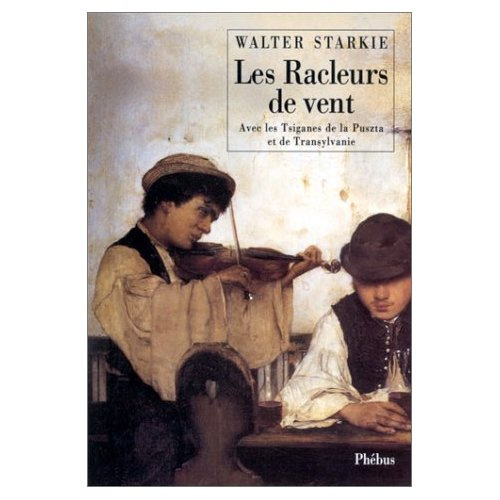 Les racleurs de vent. Avec les Tsiganes de la Puszta et de Transylvanie