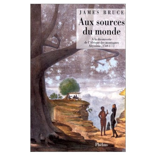 Aux sources du monde. À la découverte de l'Afrique des montagnes, Abyssinie, 1769-1772
