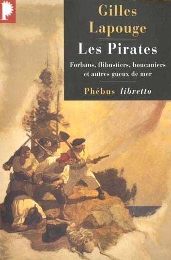 Les pirates. Forbans, flibustiers, boucaniers et autres gueux de mer