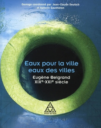 Eaux pour la ville, eaux des villes. Eugène Belgrand XIXe-XXIe siècle