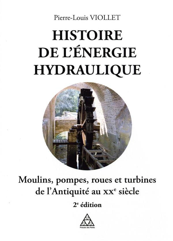 Histoire de l'énergie hydraulique. Moulins, pompes, roues et turbines de l'Antiquité au XXe siècle,