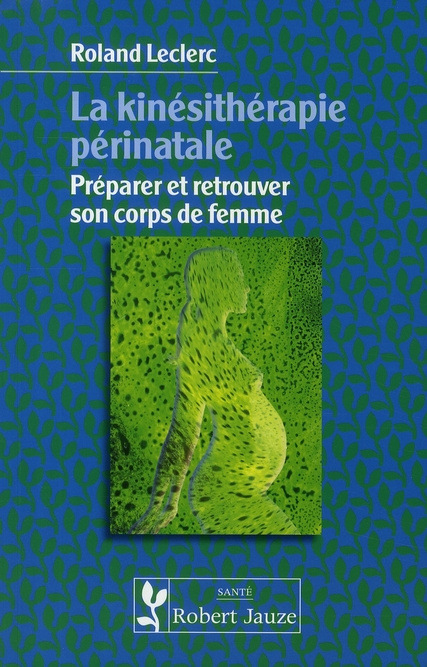 La kinésithérapie périnatale. Préparer et retrouver son corps de femme