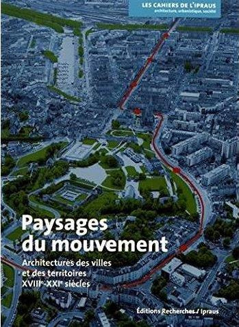Paysages du mouvement. Architectures des villes et des territoires (XVIIIe-XXIe siècles)
