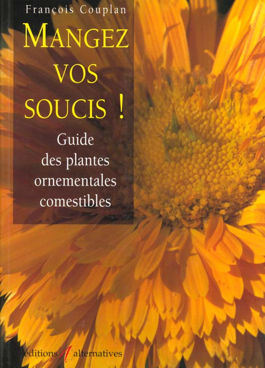 Mangez vos soucis !. Guide des plantes ornementales comestibles