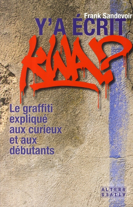 Y'a écrit kwa ? Le graffiti expliqué aux curieux et aux débutants