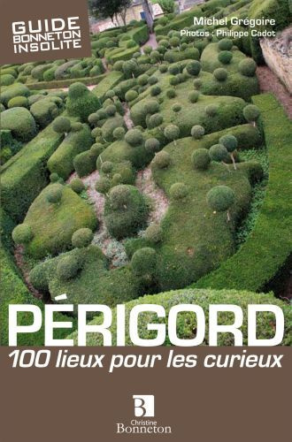 Périgord. 100 lieux pour les curieux