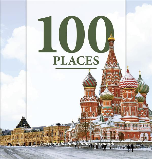 100 PLACES - LES CENT PLUS BELLES PLACES DU MONDE