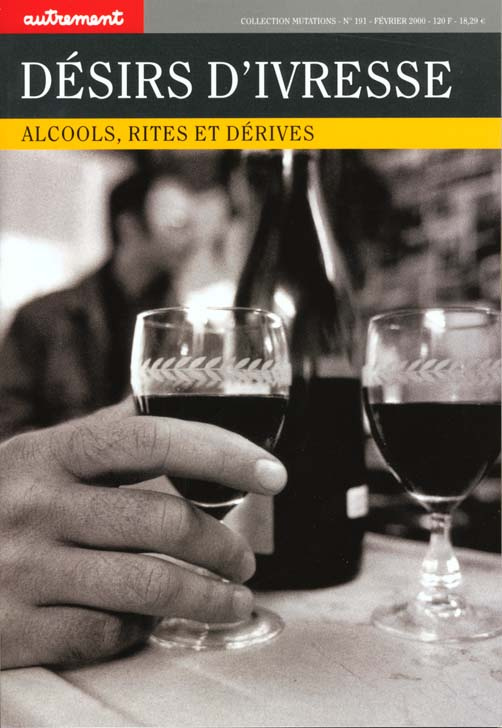 DESIRS D'IVRESSE. Alcools, rites et dérives