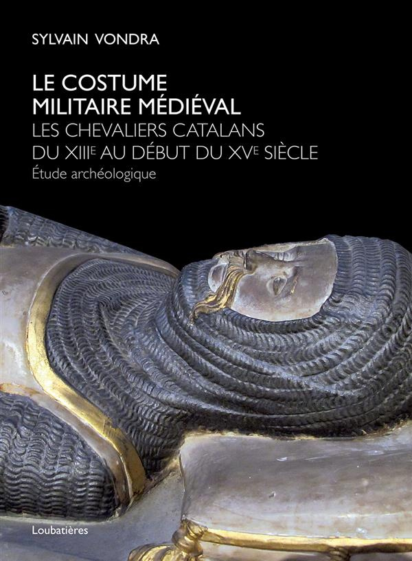 Le costume militaire médiéval. Les chevaliers catalans du XIIIe au début du XVe siècle - Etude arché