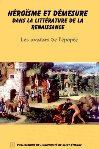 HEROISME ET DEMESURE DANS LA LITTERATURE RENAISSANCE. Les avatars de l'épopée, Actes du Colloque Int