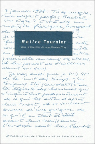 Relire Tournier. Actes du Colloque International Michel Tournier, Saint-Etienne, 19-20-21 novembre 1
