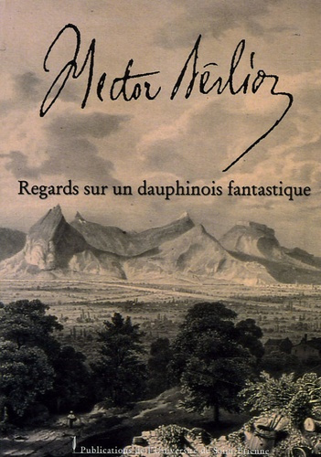 Hector Berlioz. Regards sur un dauphinois fantastique