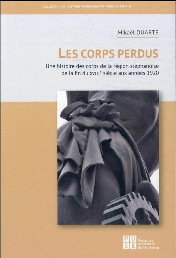 Les corps perdus. Une histoire des corps de la région stéphanoise de la fin du XVIIIe siècle aux ann