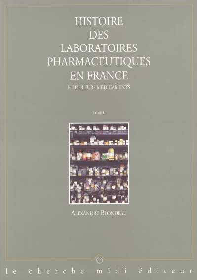 HISTOIRE DES LABORATOIRES PHARMACEUTIQUES EN FRANCE ET LEURS MEDICAMENTS. Tome 2