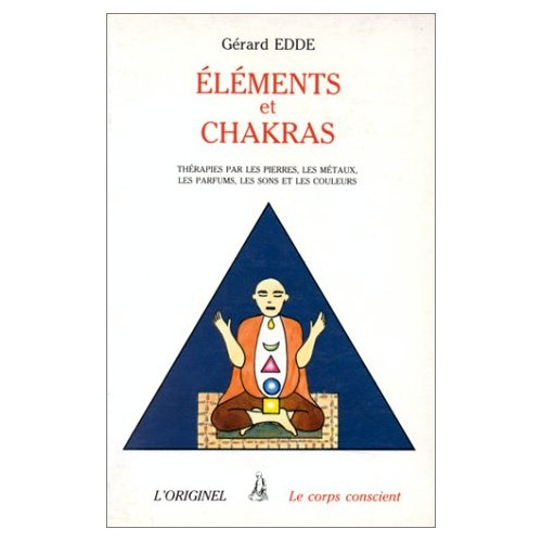 Eléments et chakras. Thérapies par les pierres, les métaux, les parfums, les sons et les couleurs