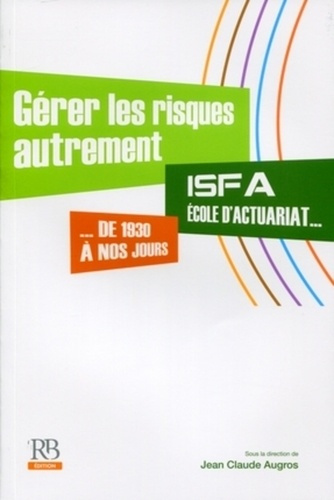 GERER LES RISQUES AUTREMENT.- ISFA, ECOLE D'ACTUARIAT... DE 1930 A NOS JOURS