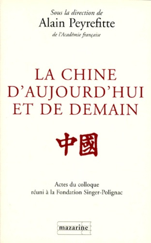 La Chine d'aujourd'hui et de demain. Actes du colloque tenu à la Fondation Singer-Polignac en mai 19