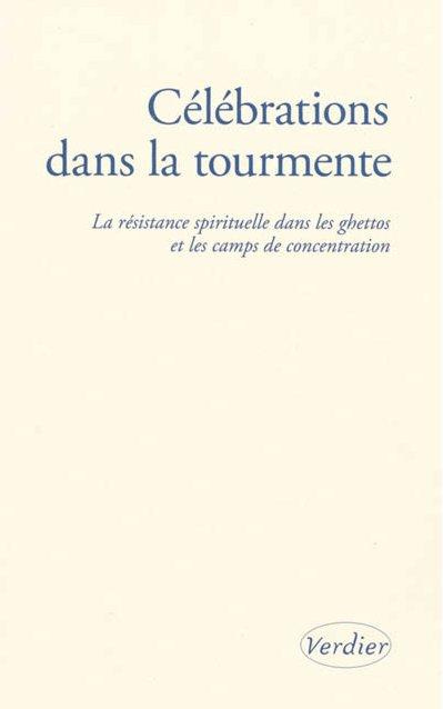 Célébrations dans la tourmente. La résistance spirituelle dans les ghettos et les camps de concentra