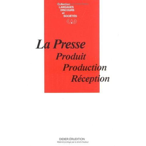 La presse : produit, production, réception