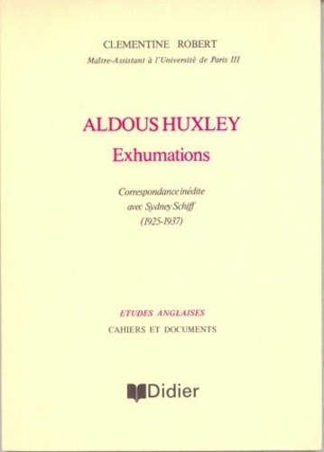 Aldous Huxley - Exhumations. Correspondance inédite avec Sydney Schiff (1925-1937)